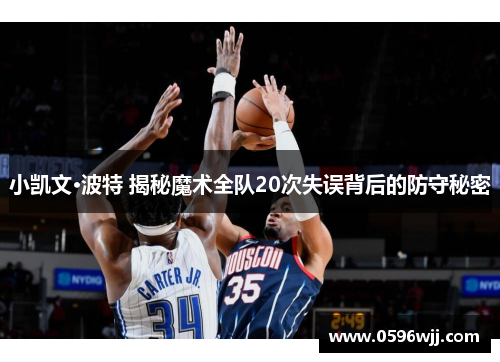 小凯文·波特 揭秘魔术全队20次失误背后的防守秘密